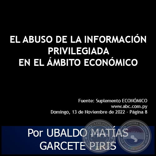 EL ABUSO DE LA INFORMACIÓN PRIVILEGIADA EN EL ÁMBITO ECONÓMICO - Por UBALDO MATÍAS GARCETE PIRIS - Domingo, 13 de Noviembre de 2022